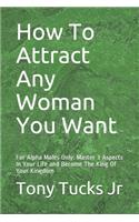 How To Attract Any Woman You Want