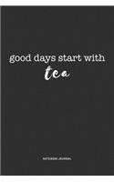 Good Days Start With Tea: A 6x9 Inch Journal Diary Notebook With A Bold Text Font Slogan On A Matte Cover and 120 Blank Lined Pages