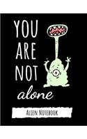 You Are Not Alone: Cute College Ruled Alien Notebook / Journal / Notepad / Diary, Gifts For Alien Lovers, Perfect For School