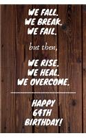 We Fall. We Break. We Fail. But then, We Rise. We Heal. We Overcome. Happy 64th Birthday