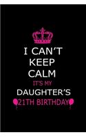 I Can't Keep Calm It's My Daughter's 21th Birthday: Cute Journal Notebook For 21 Years Girls. Gift it your daughters or friends daughter's birthday party gift. It will help to write anything with this