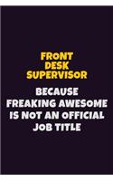 Front Desk Supervisor, Because Freaking Awesome Is Not An Official Job Title: 6X9 Career Pride Notebook Unlined 120 pages Writing Journal
