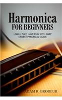 Harmonica For Beginners: Learn, Play, Have Fun with Harp. Easiest Practical Guide
