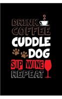 Drink Coffee Cuddle Dog Sip Wine Repeat
