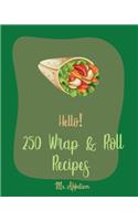 Hello! 250 Wrap & Roll Recipes: Best Wrap & Roll Cookbook Ever For Beginners [Book 1](1 Wrap & Roll Recipes)