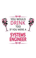 You Would Drink Too If You Were A Systems Engineer: Unique Systems Engineer Notebook, Journal Gift, Diary, Doodle Gift or Notebook - 6 x 9 Compact Size- 109 Blank Lined Pages
