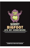 Sorry Bigfoot Ate My Homework Composition Notebook
