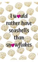 I Would Rather Have Seashells Than Snowflakes