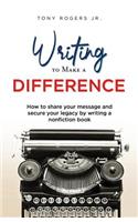 Writing to Make a Difference: How to share your message and secure your legacy by writing a nonfiction book