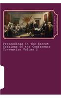 A Report of the Debates and Proceedings in the Secret Sessions of the Conference Convention for Proposing Amendments to the Constitution of the United States Volume 2