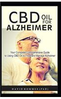 CBD Oil for Alzheimer: Your Complete Comprehensive Guide to Using CBD Oil to Treat and Manage Alzheimer