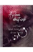 A Poem about Work: Coffee Blah Blah Drive Home Wine: Large Composition Notebook for Writing and Journaling - Funny Text Art Book