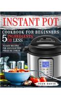 Instant Pot Cookbook for Beginners 5 Ingredients or Less: 75 Easy Recipes for Your Electric Pressure Cooker(1 Instant Pot Recipes)