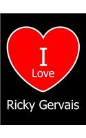 I Love Ricky Gervais: Large Black Notebook/Journal for Writing 100 Pages, Ricky Gervais Gift for Women and Men