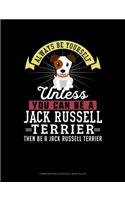 Always Be Yourself Unless You Can Be a Jack Russell Terrier Then Be a Jack Russell Terrier