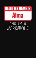 Hello My Name Is Alma: And I'm a Workaholic Lined Journal College Ruled Notebook Composition Book Diary