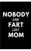 Nobody Can Fart Like Mom: Fun Notebook for Mothers Day / Birthday / Christmas Gift - 9 X 6 with Lined Paper