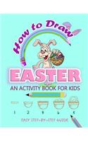 How to Draw Easter: An Activity Book for Kids Easy Step-By-Step Guide: Instructional Guide on How to Draw Easter Activity for Children Ages 5 To12 Years Old, Extra Dood(2 Easter Book Activity for Boys and Girls)