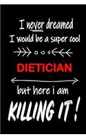 I Never Dreamed I Would Be a Super Cool Dietician But Here I Am Killing It!: It's Like Riding a Bike. Except the Bike Is on Fire. and You Are on Fire! Blank Line Journal