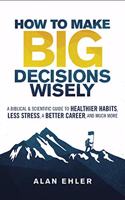 How to Make Big Decisions Wisely