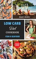 Low Carb Cookbook - Fish and Seafood Recipes: Top 42 Low Carb Healthy Recipes with Low Salt, Low Fat and Less Oil to Weight Loss and Improve Metabolism