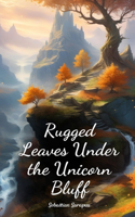 Rugged Leaves Under the Unicorn Bluff