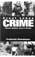 Great Lakes Crime: Murder, Mayhem, Booze & Broads