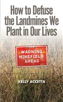 How to Defuse the Landmines We Plant in Our Lives