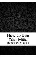 How to Use Your Mind
