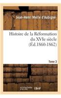 Histoire de la Réformation Du Xvie Siècle. Tome 3 (Éd.1860-1862)