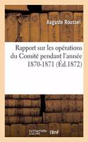 Rapport Sur Les Opérations Du Comité Pendant l'Année 1870-1871