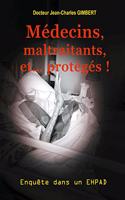 Médecins, maltraitants, et... protégés !: Enquête dans un Ehpad