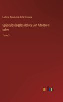 Opúsculos legales del rey Don Alfonso el sabio: Tomo 2