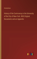 History of the Controversy in the University of the City of New-York. With Original Documents and an Appendix