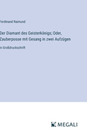 Der Diamant des Geisterkönigs; Oder, Zauberposse mit Gesang in zwei Aufzügen