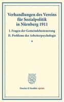Verhandlungen Des Vereins Fur Sozialpolitik in Nurnberg 1911. I. Fragen Der Gemeindebesteuerung - II. Probleme Der Arbeiterpsychologie