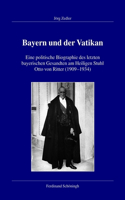 Bayern Und Der Vatikan: Eine Politische Biographie Des Letzten Bayerischen Gesandten Am Heiligen Stuhl Otto Von Ritter (1909-1934)(125 Veröffentlichungen Der Kommission Für Zeitgeschichte, Reihe B: Forschungen)