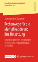 Rechenwege Für Die Multiplikation Und Ihre Umsetzung: Einsicht in Operative Beziehungen Erlangen Und Aufgabenadäquat Anwenden