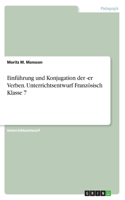Einführung und Konjugation der -er Verben. Unterrichtsentwurf Französisch Klasse 7: (German)