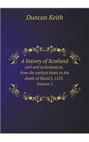 A History of Scotland Civil and Ecclesiastical, from the Earliest Times to the Death of David I, 1153. Volume 1