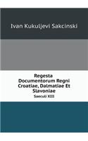 Regesta Documentorum Regni Croatiae, Dalmatiae Et Slavoniae Saeculi XIII