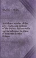Additional studies of the arts, crafts, and customs of the Guiana Indians