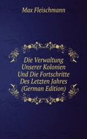 Die Verwaltung Unserer Kolonien Und Die Fortschritte Des Letzten Jahres (German Edition)