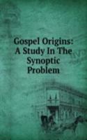 Gospel Origins: A Study In The Synoptic Problem