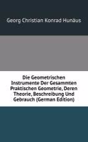 Die Geometrischen Instrumente Der Gesammten Praktischen Geometrie, Deren Theorie, Beschreibung Und Gebrauch (German Edition)