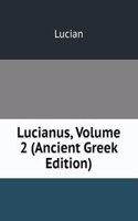 Lucianus, Volume 2 (Ancient Greek Edition)
