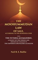 The Moohummudan Law of Sale, According to the Huneefeea Code From the Futawa Alumgeeree, a Digest of the Whole Law, Prepared by Command of t [Hardcover]