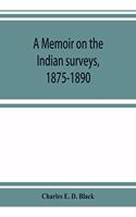 memoir on the Indian surveys, 1875-1890