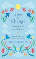 A Time For Change : Songs of Hope and Resilience [Hardcover] Jerry Pinto [Hardcover] Jerry Pinto [Hardcover] Jerry Pinto [Hardcover] Jerry Pinto