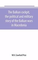 Balkan cockpit, the political and military story of the Balkan wars in Macedonia